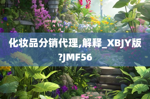 化妆品分销代理,解释_XBJY版?JMF56