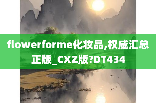 flowerforme化妆品,权威汇总正版_CXZ版?DT434