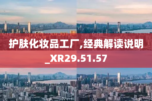 护肤化妆品工厂,经典解读说明_XR29.51.57