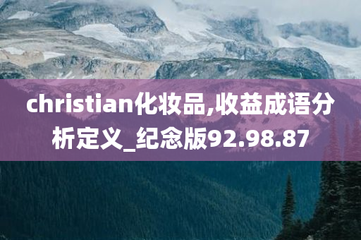 christian化妆品,收益成语分析定义_纪念版92.98.87